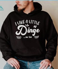 I Like A Little Dinge Me Too Shirt