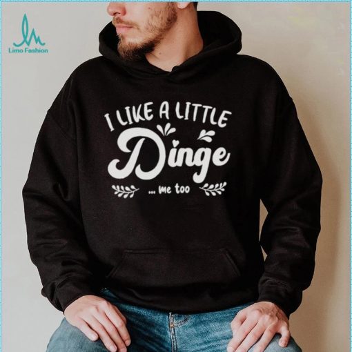 I Like A Little Dinge Me Too Shirt