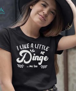 I Like A Little Dinge Me Too Shirt