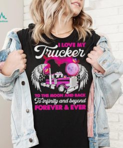 I Love My Trucker To The Moon And Back Forever Ever Shirt