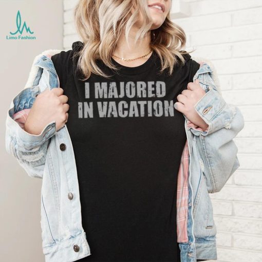 I Majored In Vacation Shirt