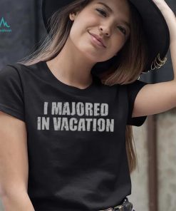 I Majored In Vacation Shirt