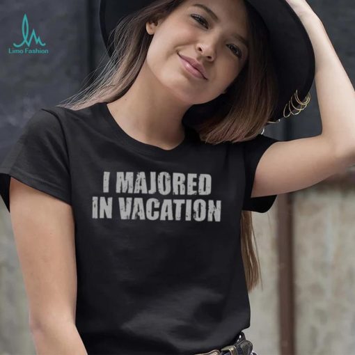 I Majored In Vacation Shirt