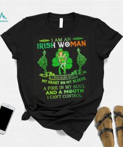 I am an Irish woman I was born with my heart on my sleeve a fire in my soul and a mouth I can’t control shirt