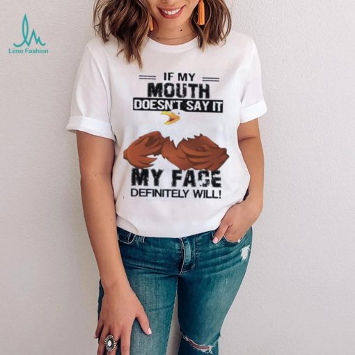 If My mouth Doesn’t say it My face definitely will eagles shirt