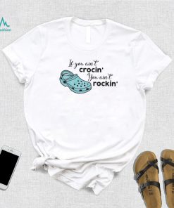 If You Ain’t Crocin’ You Ain’t Rockin’ Funny Saying Shirt