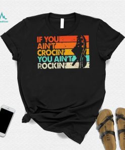 If You Ain’t Crocin’ You Ain’t Rockin’ Vintage Retro Shirt