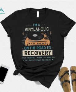 Im A Vinylaholic On The Road To Recovery On The Way To Get More Vinyl Records Shirt