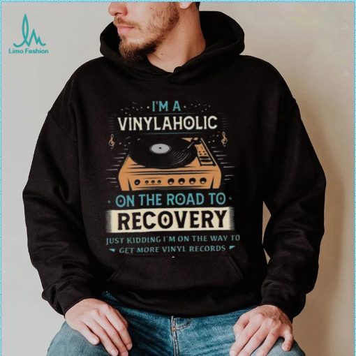 Im A Vinylaholic On The Road To Recovery On The Way To Get More Vinyl Records Shirt