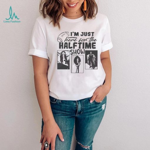 I’m Just Here For The Half Time Show Funny Superbowl Lvii Shirt