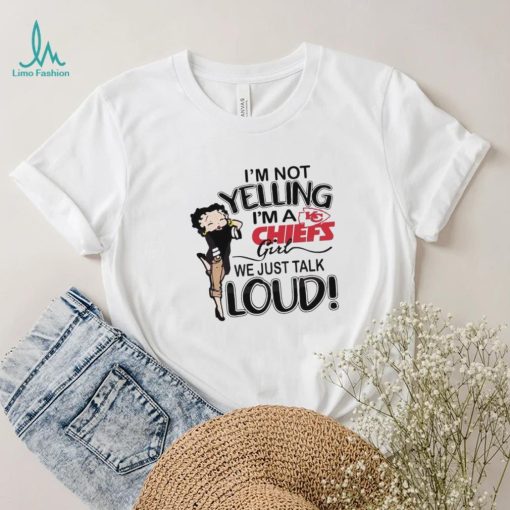 Im Not Yelling Im A Chiefs Girl We Just Talk Loud Shirt t shirt