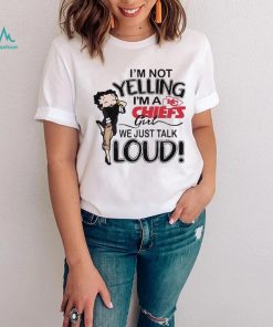 Im Not Yelling Im A Chiefs Girl We Just Talk Loud Shirt t shirt