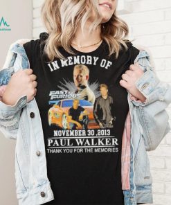 In memory of November 30,2013 Paul Walker thank you for the memories Fast and Furious shirt