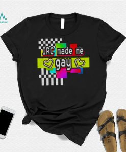 Irc Made Me Gay T Shirt For Unisex