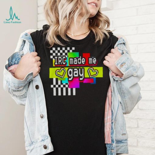 Irc Made Me Gay T Shirt For Unisex