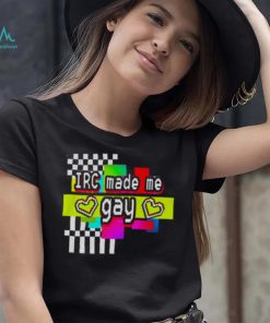 Irc Made Me Gay T Shirt For Unisex