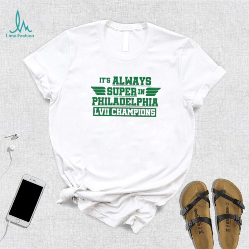 It’s Always Super In Philadelphia Lvii Champions Shirt