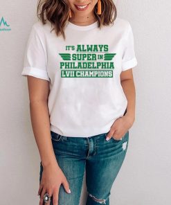 It’s Always Super In Philadelphia Lvii Champions Shirt