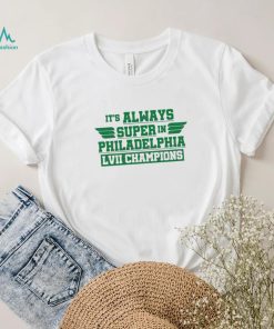 It’s Always Super In Philadelphia Lvii Champions Shirt