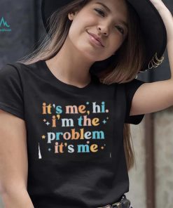 It’s me hi. I’m the problem it’s me shirt