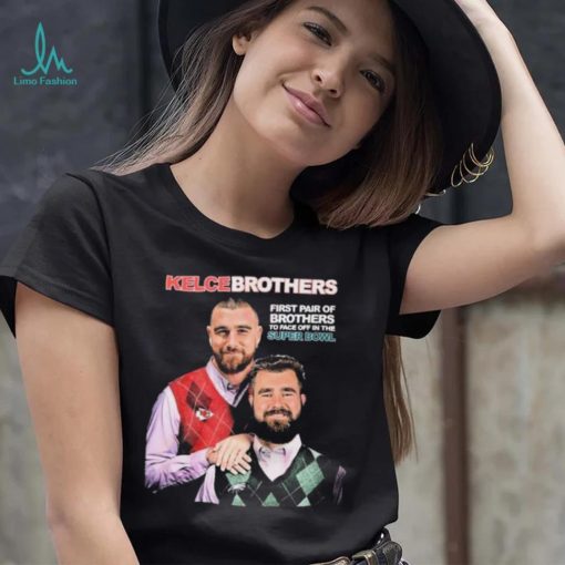 Jason and Travis Kelce Kelce Brothers First Pair Of Brothers To Face Off In The Super Bowl Shirt