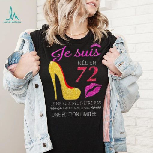 Je Suis 72 Je Ne Suis Peut Etre Pas Une Edition Limitee Shirt