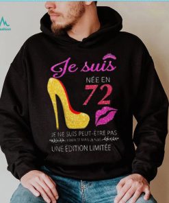 Je Suis 72 Je Ne Suis Peut Etre Pas Une Edition Limitee Shirt