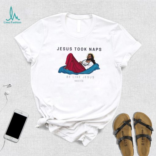 Jesus Took Naps Be Like Jesus Mark 4 38 Shirt