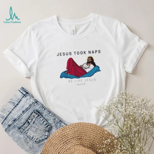 Jesus Took Naps Be Like Jesus Mark 4 38 Shirt