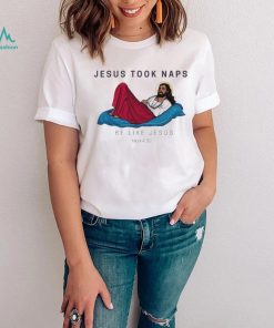 Jesus Took Naps Be Like Jesus Mark 4 38 Shirt