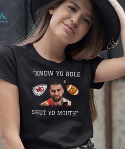 Kansas City Chiefs Travis Kelce Know Your Role And Shut Your Mouth Shirt