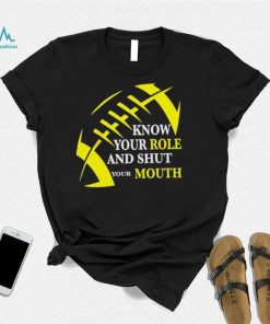 Know Your Role And Shut Your Mouth Funny Football Quote Shirt