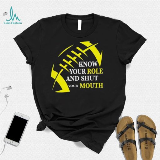 Know Your Role And Shut Your Mouth Funny Football Quote Shirt