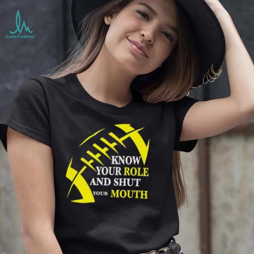 Know Your Role And Shut Your Mouth Funny Football Quote Shirt