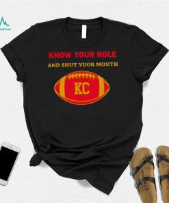 Know Your Role And Shut Your Mouth Shirt