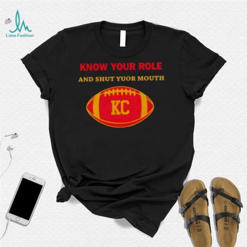 Know Your Role And Shut Your Mouth Shirt