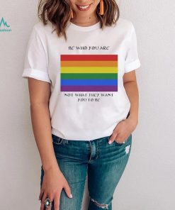 Lgbt Be Who You Are Not What They Want You To Be T Shirt