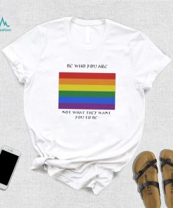 Lgbt Be Who You Are Not What They Want You To Be T Shirt