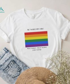 Lgbt Be Who You Are Not What They Want You To Be T Shirt
