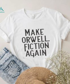 Make Orwell Fiction Again T Shirt