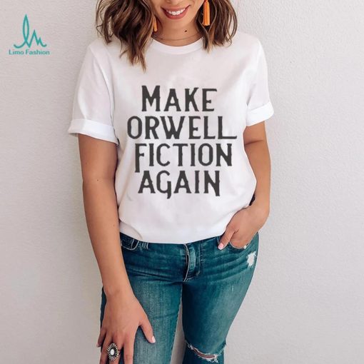 Make Orwell Fiction Again T Shirt