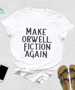 Make Orwell Fiction Again T Shirt