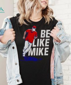 Mike Trout Be like mike T shirt