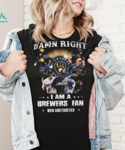 Milwaukee Brewers Damn Right I Am A Brewers Fan Now And Forever 2021 Shirt