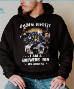 Milwaukee Brewers Damn Right I Am A Brewers Fan Now And Forever 2021 Shirt