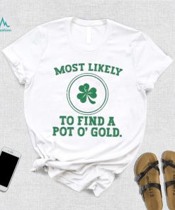 Most Likely To Find A Pot O’ Gold Funny St Patricks Day T Shirt