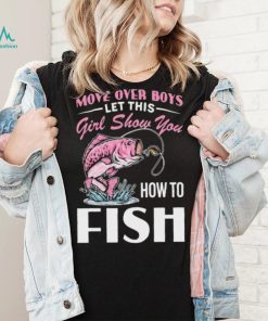 Move Over Boys Let This Girl Show You Fish Shirt