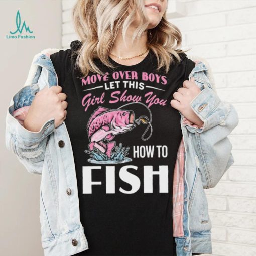 Move Over Boys Let This Girl Show You Fish Shirt