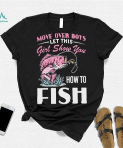 Move Over Boys Let This Girl Show You Fish Shirt