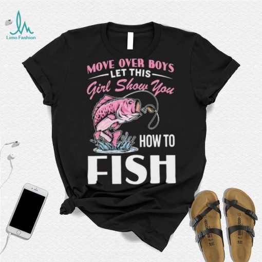 Move Over Boys Let This Girl Show You Fish Shirt